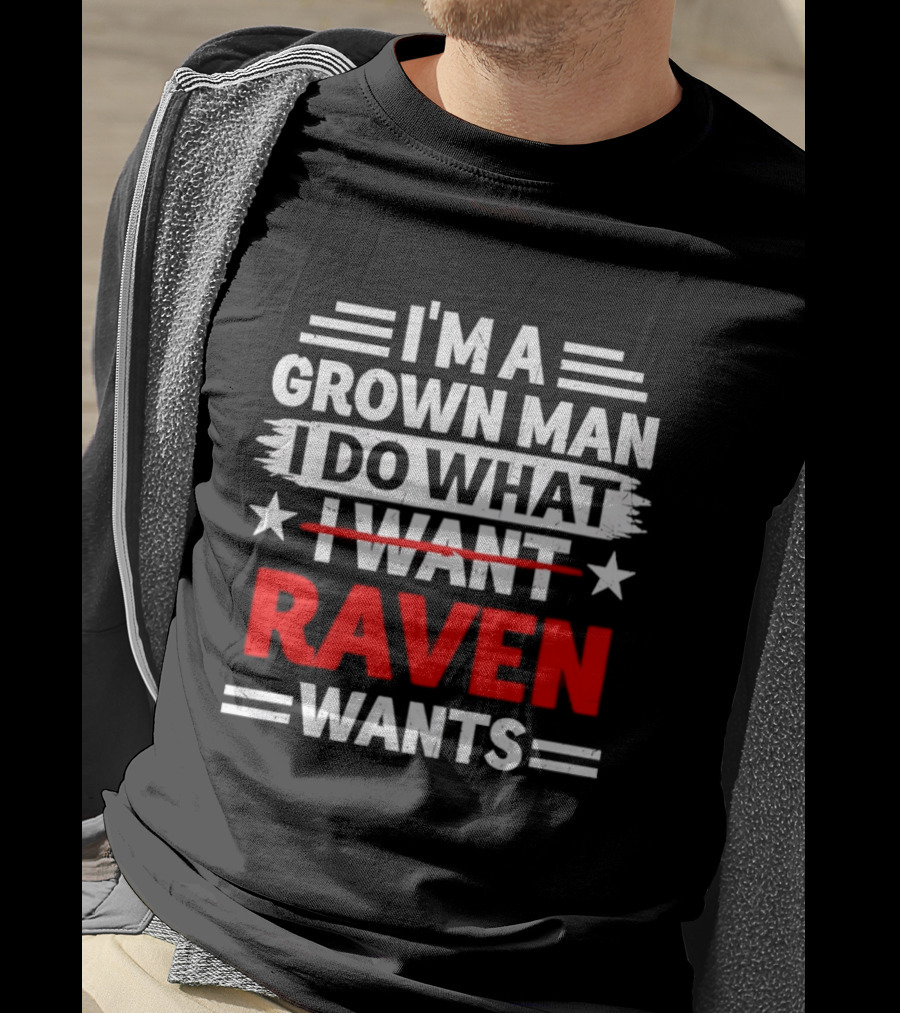 I'm A Grown Man I Do What Raven Wants T-Shirt