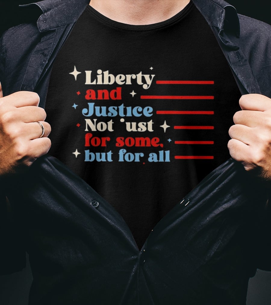 Liberty And Justice Not Just For Some But For All Red White And Blue T-Shirt
