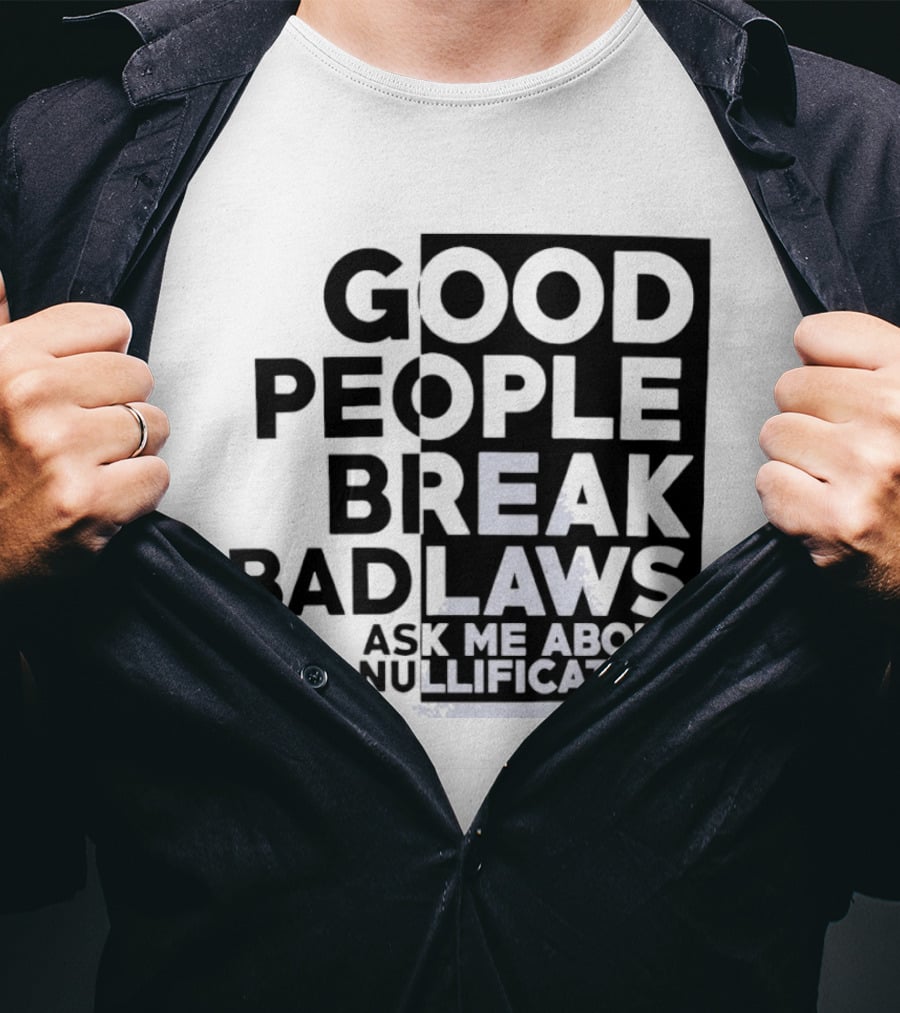 Good People Break Bad Laws Ask Me About Jury Nullification Awareness T-Shirt
