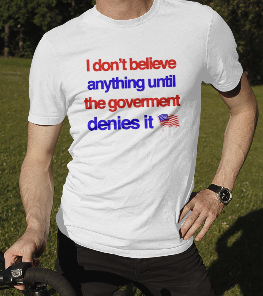 I Don't Believe Anything Until The Government Denies It Flag T-Shirt