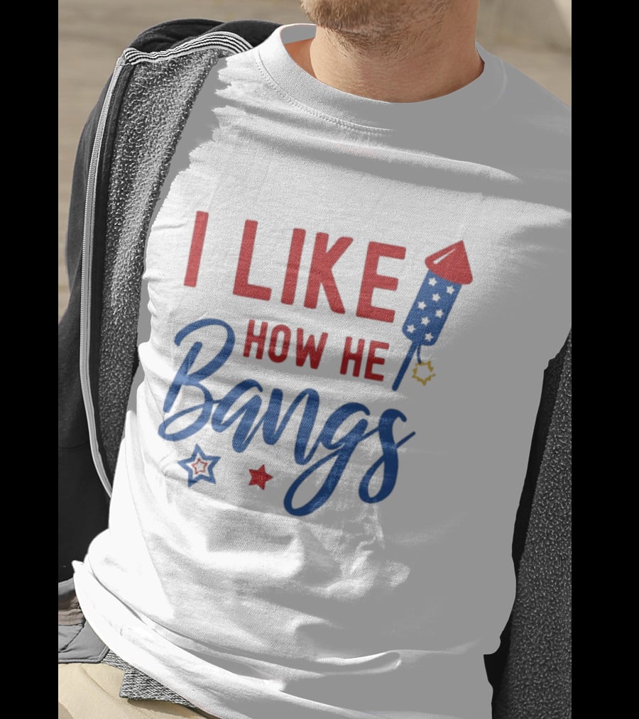 I Like How He Bangs Firecracker Stars 4th Of July T-Shirt