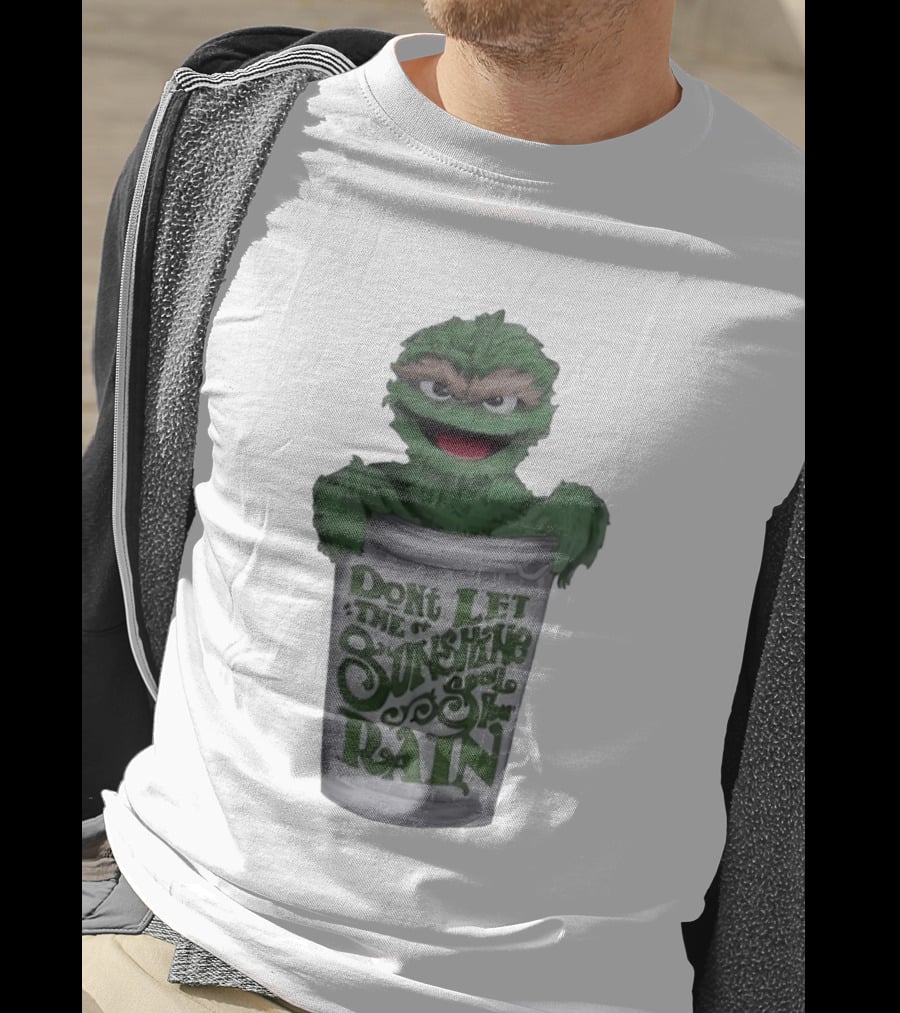 Oscar The Grouch Don't Let The Sunshine Spoil Your Rain Trash Can T-Shirt