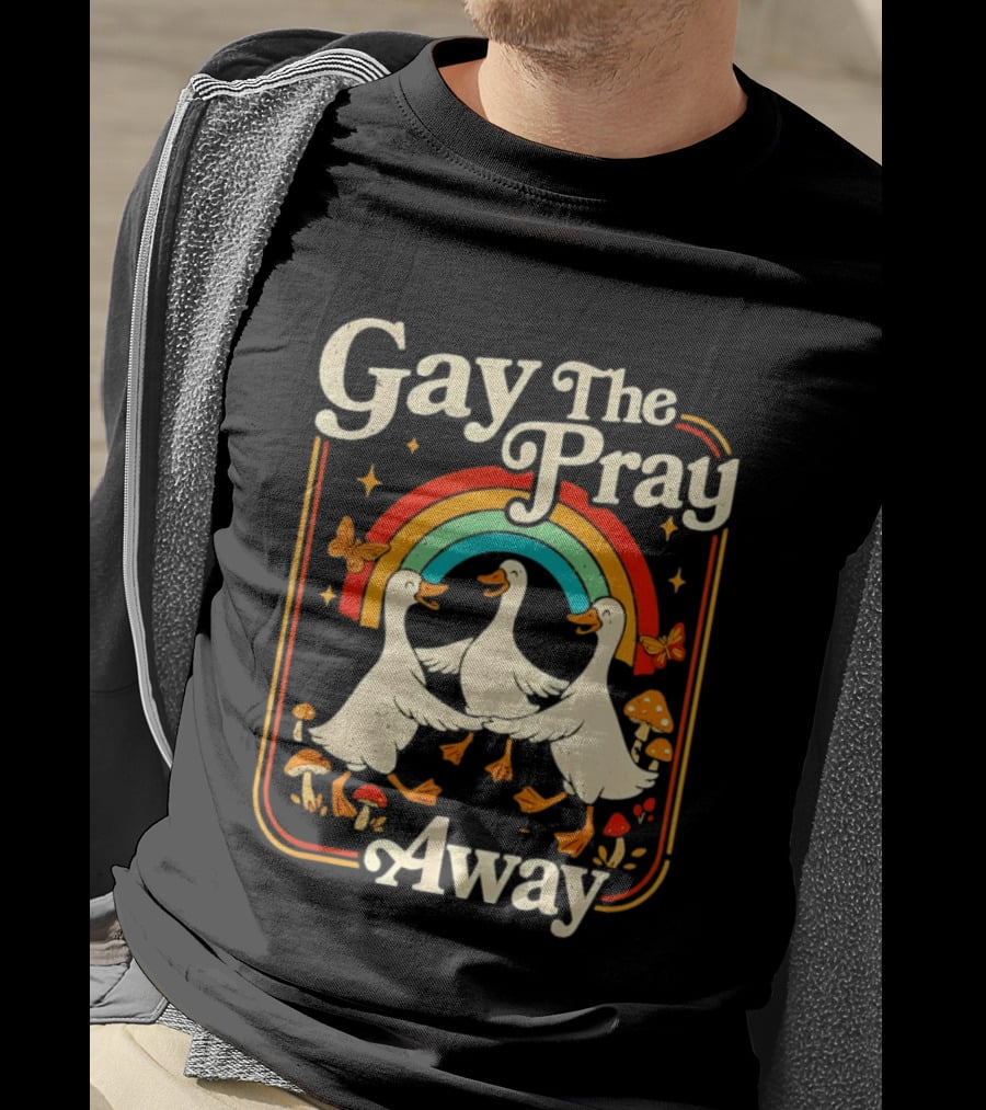 Gay The Pray Away Goose Rainbow Pride Queer LGBT T-Shirt