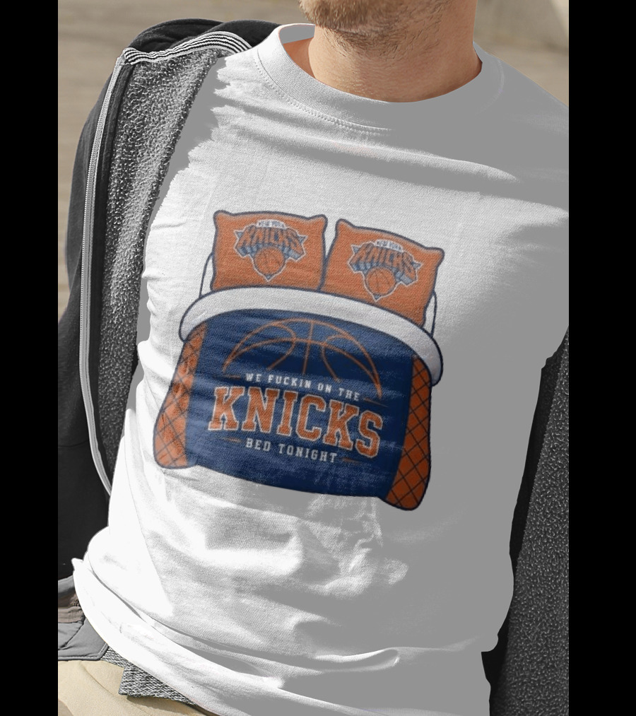 New York Knicks We Fuckin On The Knicks Bed Tonight Basketball T-Shirt
