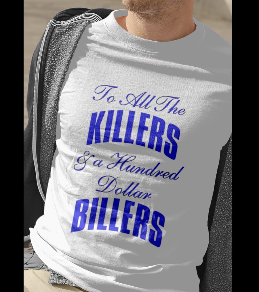 To All The Killers And A Hundred Dollar Billers Bold Blue T-Shirt