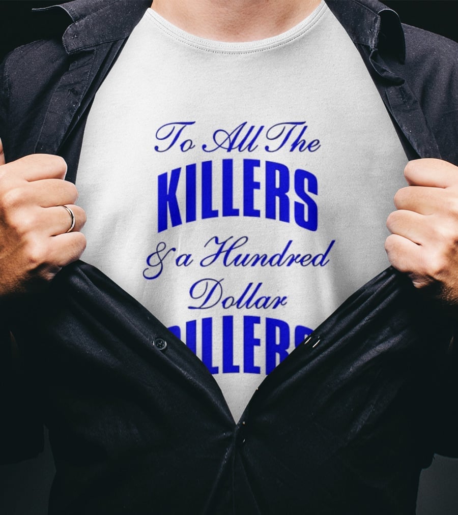 To All The Killers And A Hundred Dollar Billers Bold Blue T-Shirt