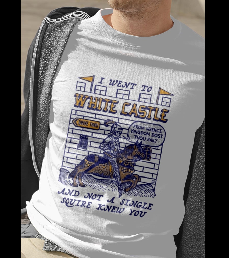 I Went To White Castle Drive Thru And Not A Single Squire Knew You T-Shirt