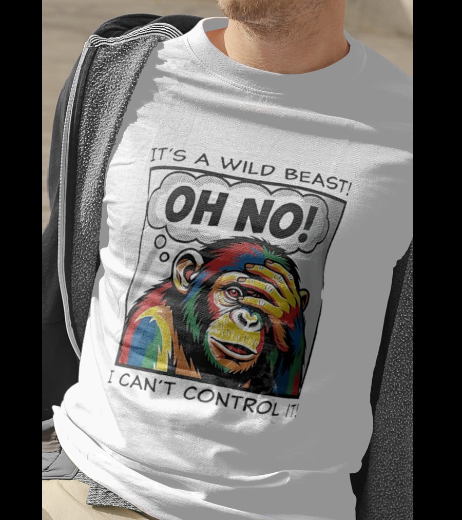 It's A Wild Beast Oh No I Can't Control It Chimpanzee Pop T-Shirt