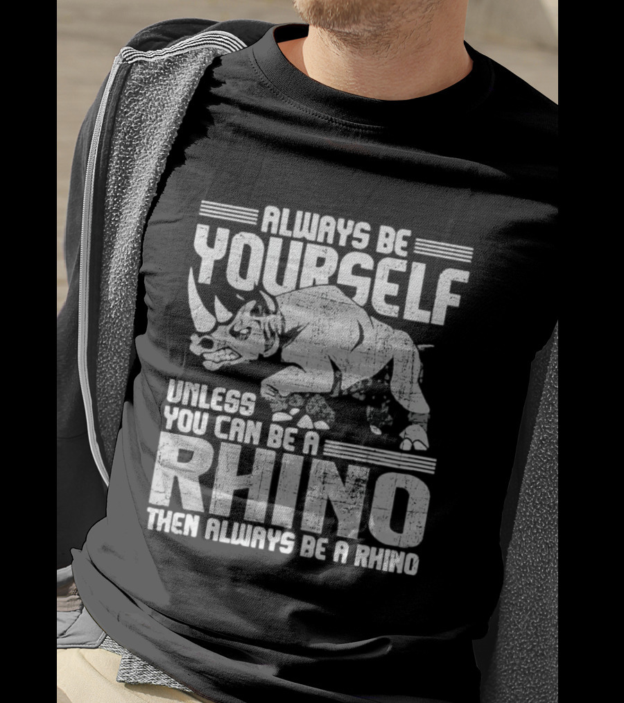 Always Be Yourself Unless You Can Be A Rhino Then Always Be A Rhino T-Shirt