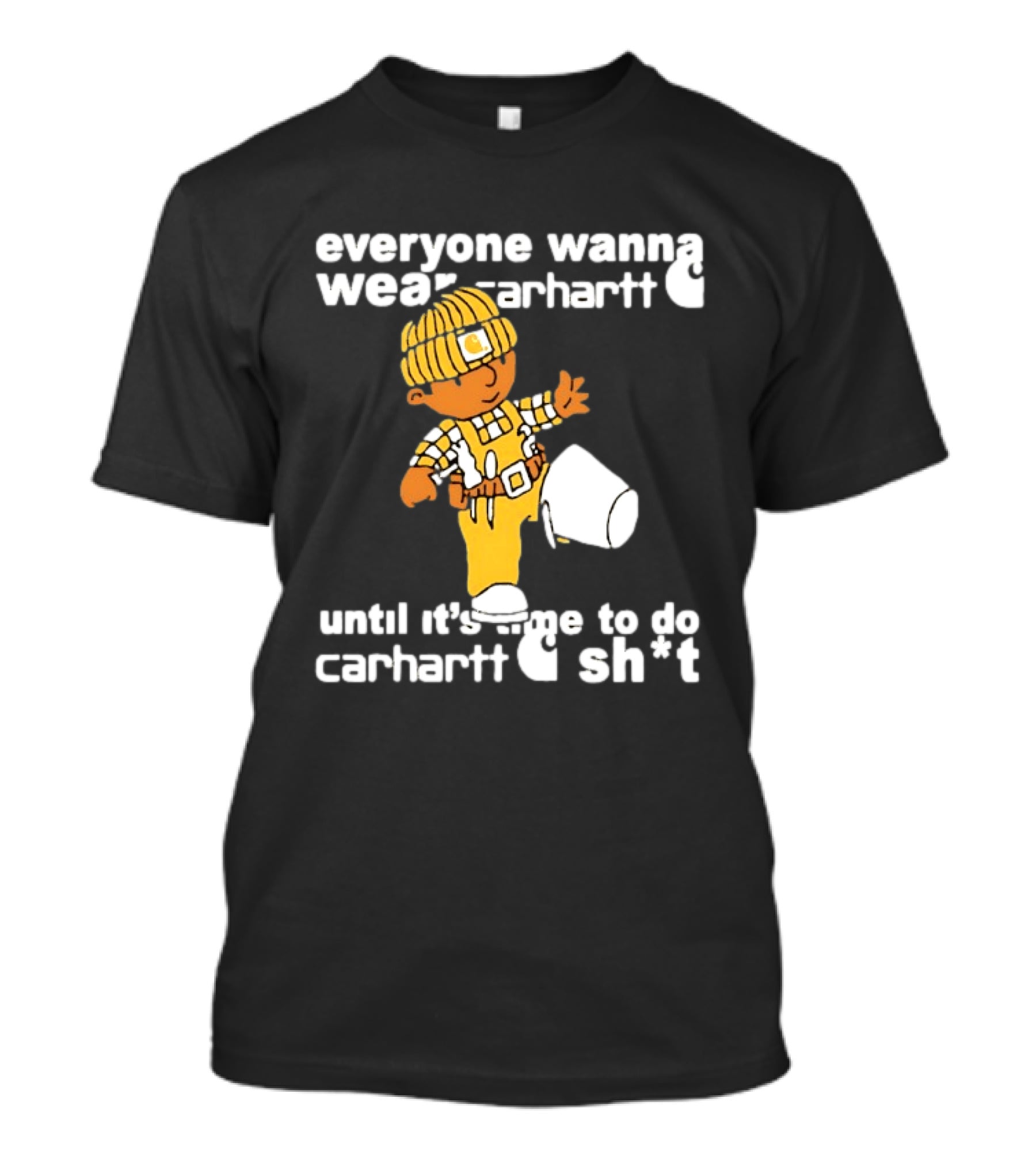 Everyone Wanna Wear Carhartt Until It's Time To Do Carhartt Sh*t Cartoon Worker T-Shirt