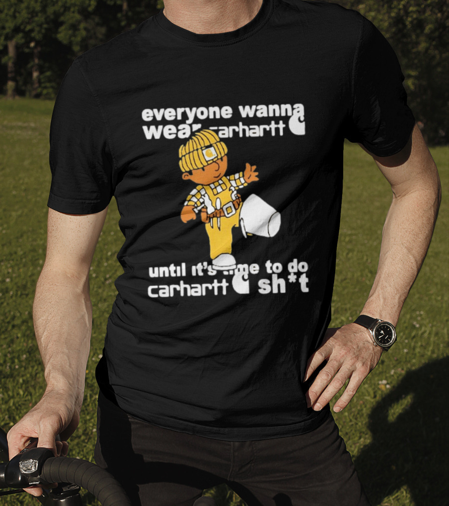 Everyone Wanna Wear Carhartt Until It's Time To Do Carhartt Sh*t Cartoon Worker T-Shirt
