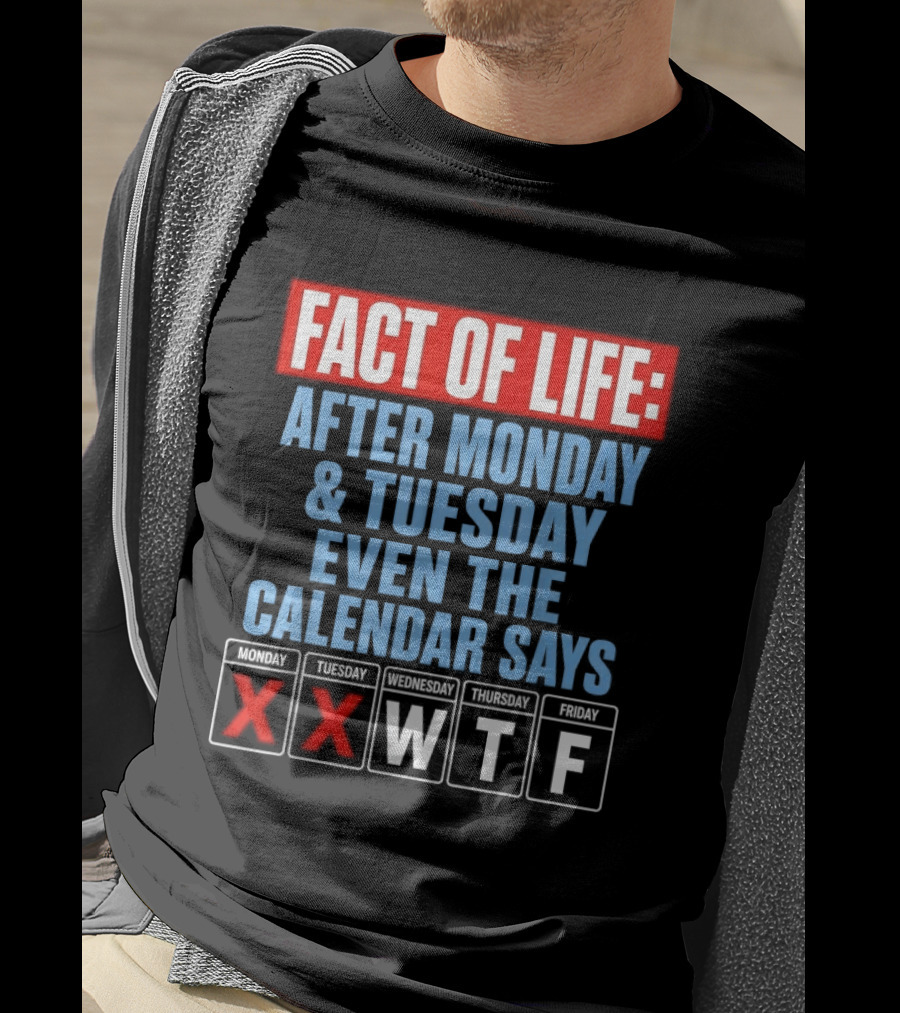 Fact Of Life After Monday Tuesday Even The Calendar Says WTF T-Shirt