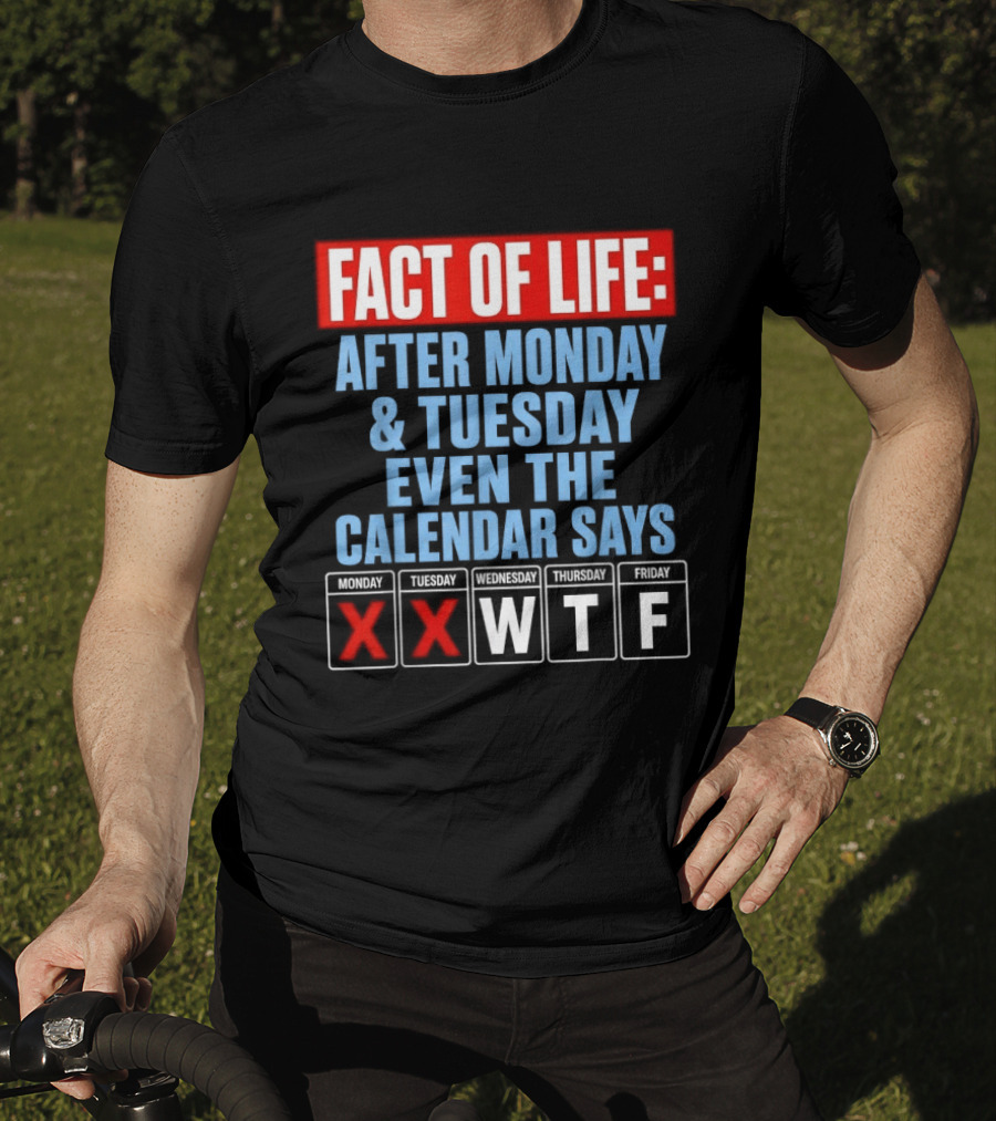 Fact Of Life After Monday Tuesday Even The Calendar Says WTF T-Shirt