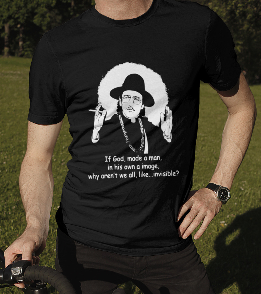 Father Guido Sarducci If God Made Man In His Own Image Why Aren't We All Invisible T-Shirt