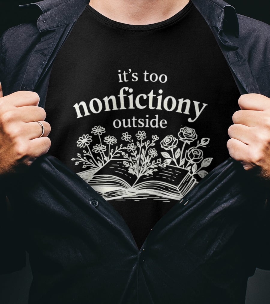 Its Too Nonfictiony Outside Flowers And Open Book T-Shirt