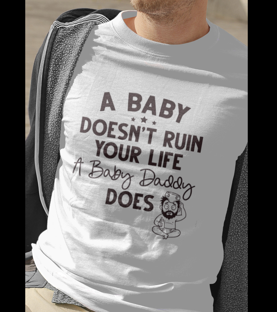 A Doesn’t Ruin Your Life A Baby Daddy Does T-Shirt
