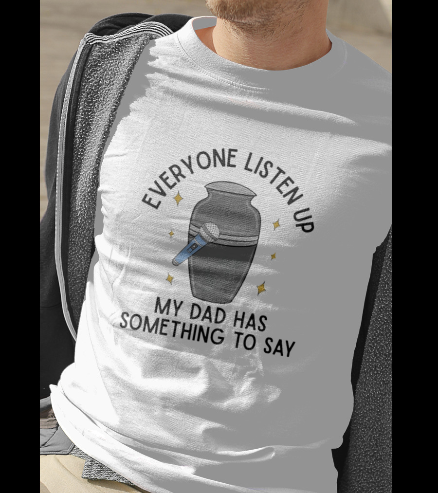 Everyone Listen Up My Dad Has Something To Say Microphone And Urn T-Shirt