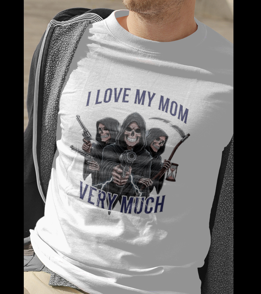 I Love My Mom Very Much Three Grim Reapers Absurdist Humor T-Shirt