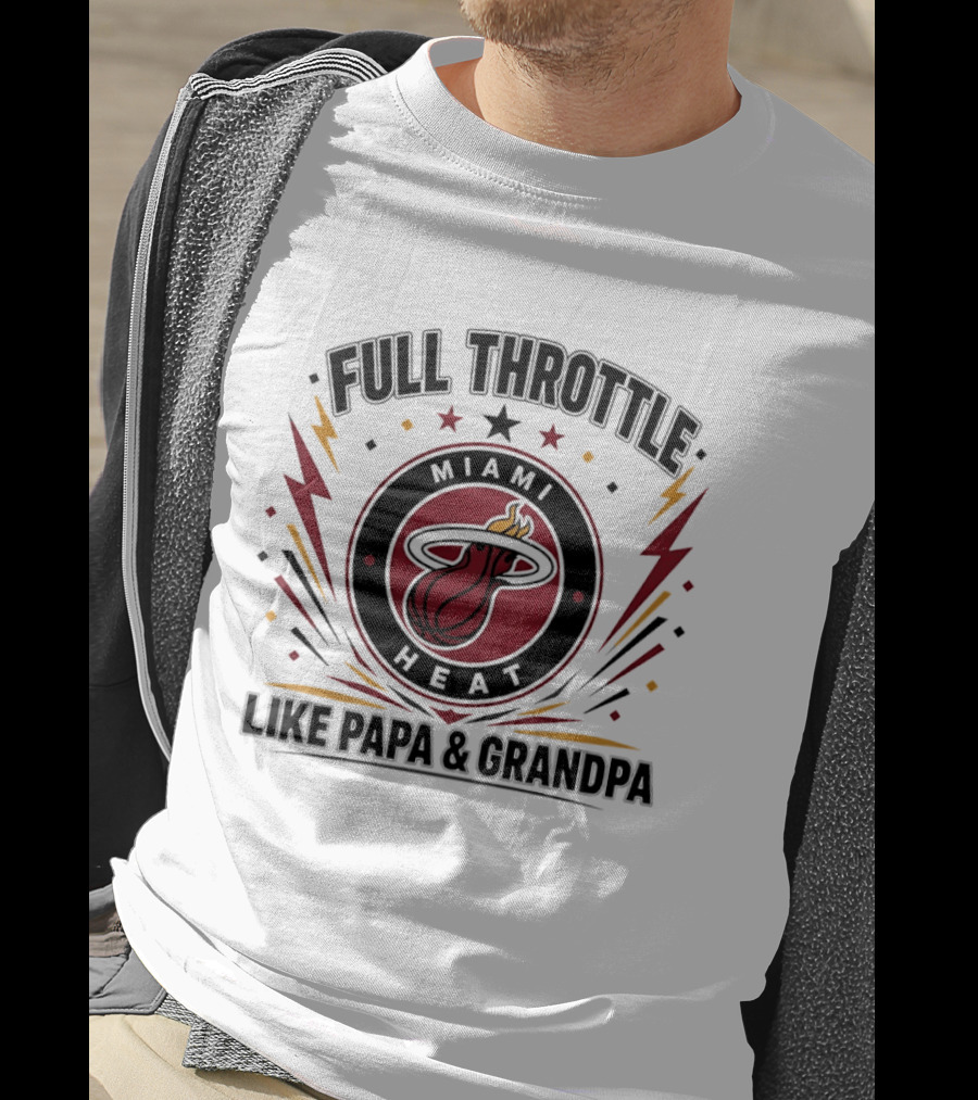 Miami Heat Full Throttle Like Papa And Grandpa T-Shirt