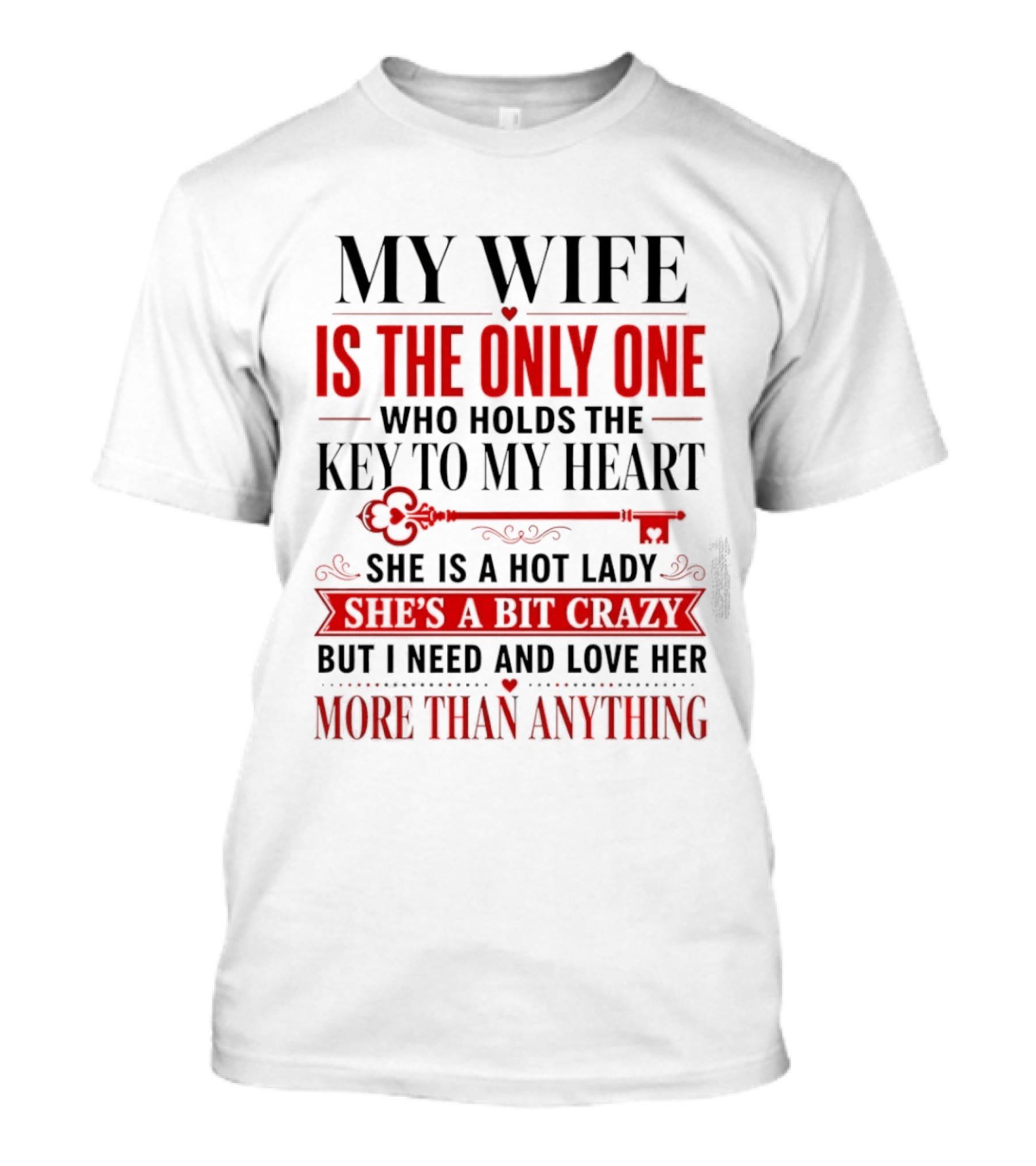 My Wife Is The Only One Who Holds The Key To My Heart She Is A Hot Lady She's A Bit Crazy But I Need And Love Her More Than Anything T-Shirt