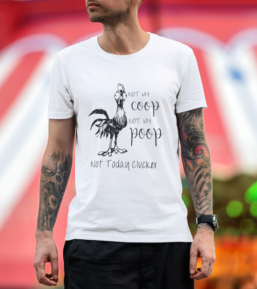 Not My Coop Not My Poop Not Today Clucker Chicken Humor T-Shirt