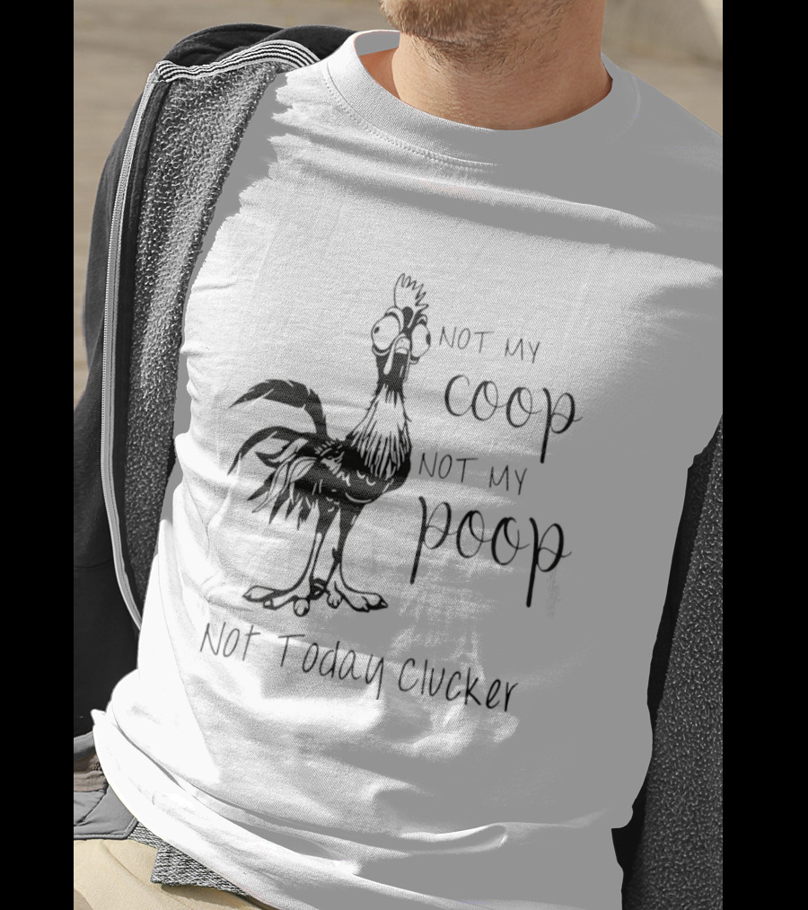 Not My Coop Not My Poop Not Today Clucker Chicken Humor T-Shirt