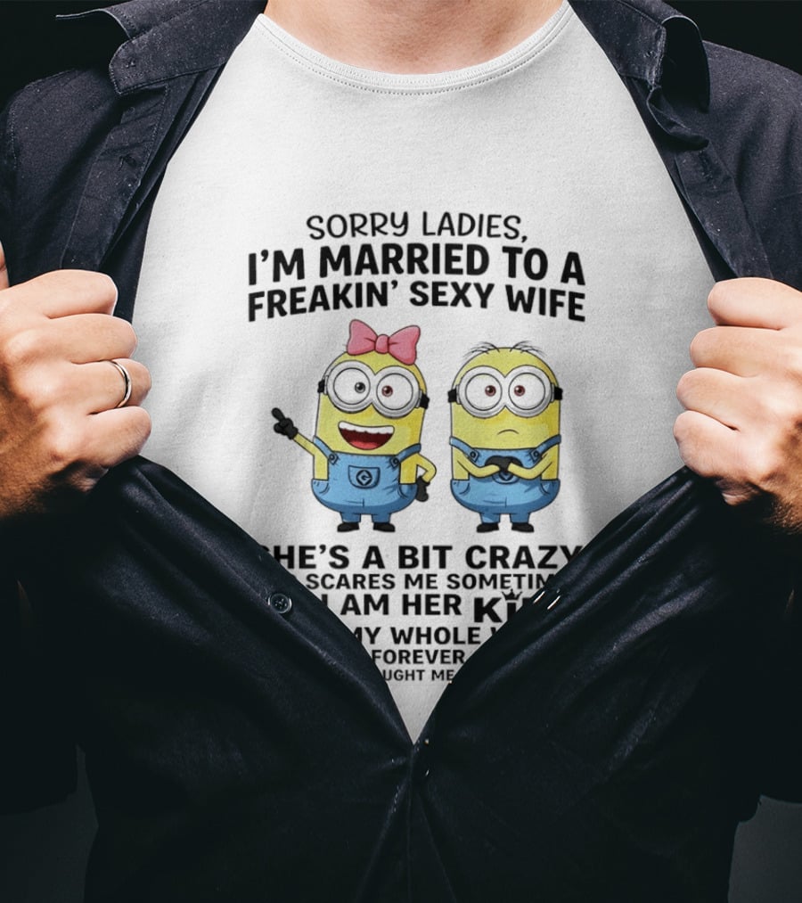Sorry Ladies I'm Married To A Freakin' Sexy Wife Crazy Minions She's My Whole World T-Shirt
