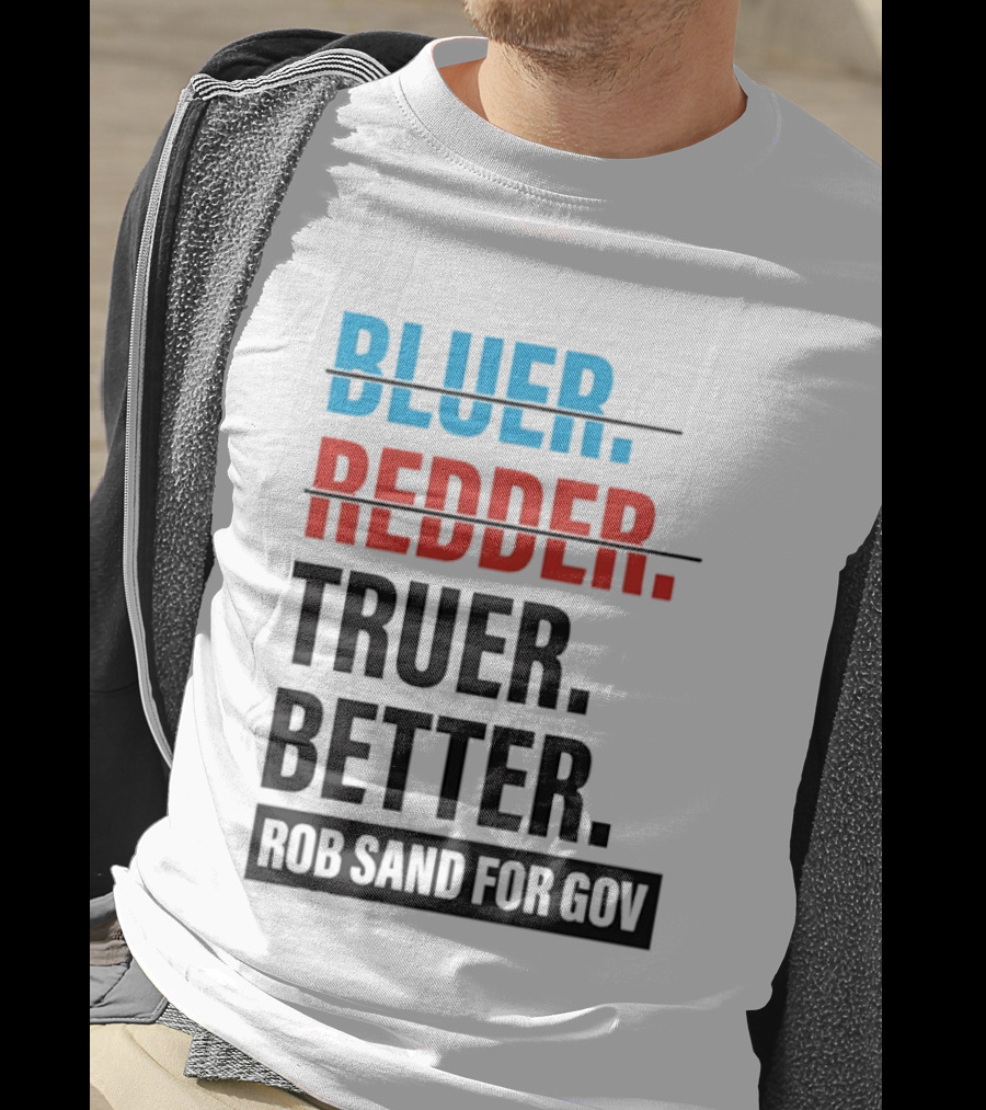 Bluer Redder Truer Better Rob Sand For Gov T-Shirt