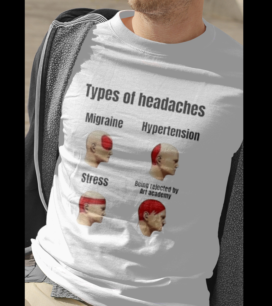 Types Of Headaches Migraine Hypertension Stress Being Rejected By Art Academy T-Shirt
