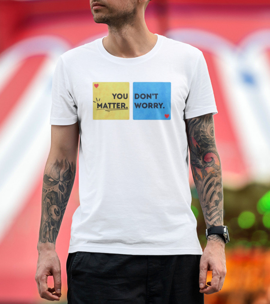 You Matter Don't Worry Positive Message Hearts Yellow Blue T-Shirt