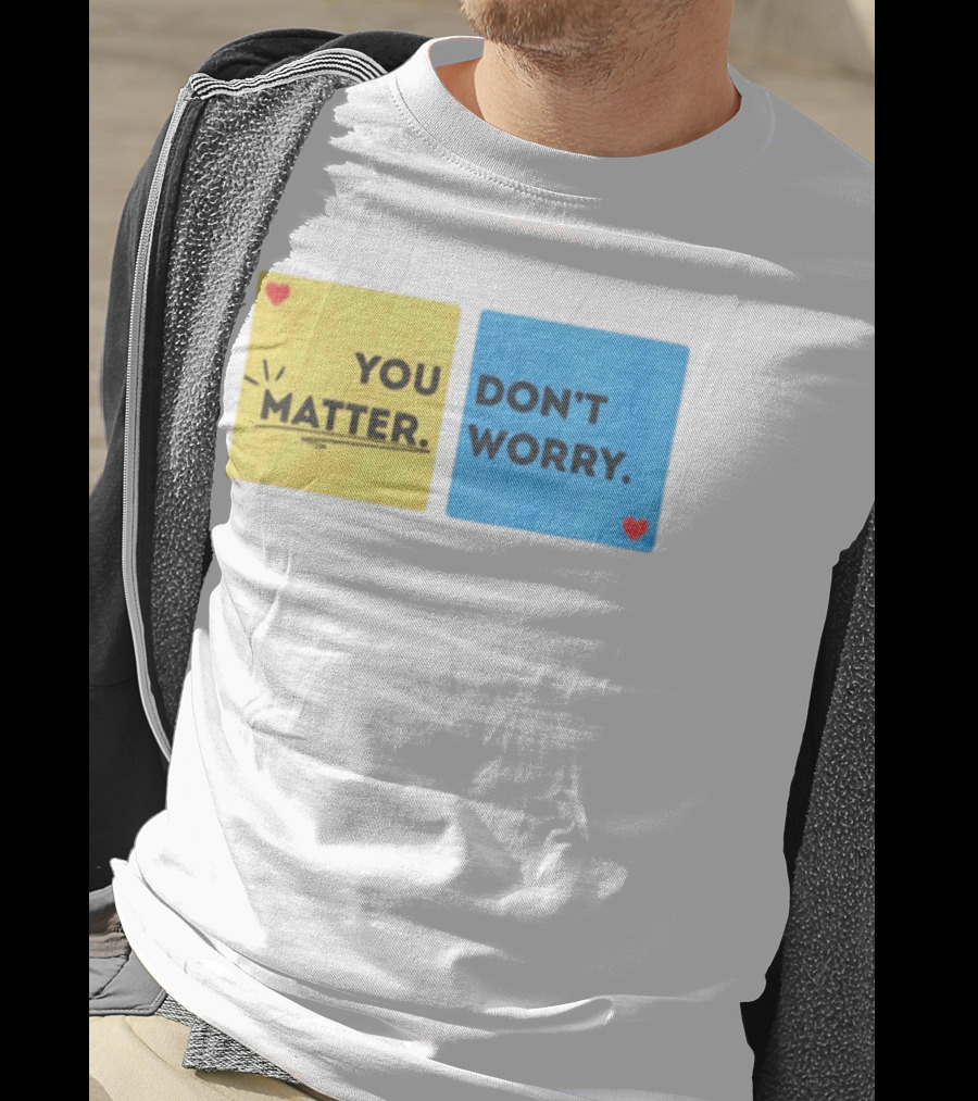 You Matter Don't Worry Positive Message Hearts Yellow Blue T-Shirt