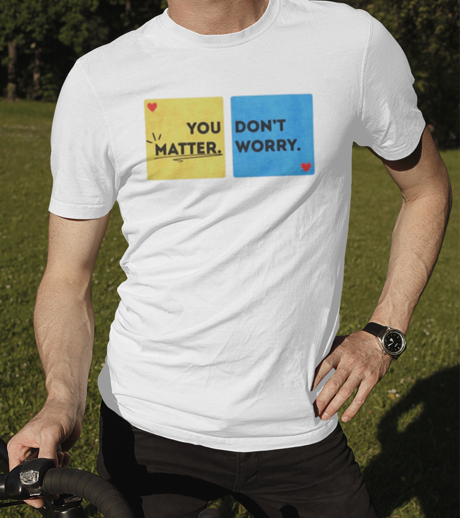You Matter Don't Worry Positive Message Hearts Yellow Blue T-Shirt