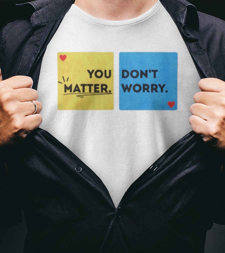 You Matter Don't Worry Positive Message Hearts Yellow Blue T-Shirt