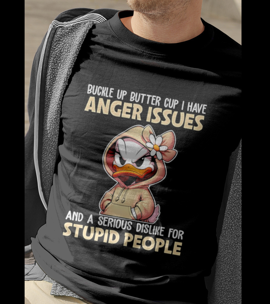 Buckle Up Butter Cup Anger Issues Serious Dislike For Stupid People T-Shirt