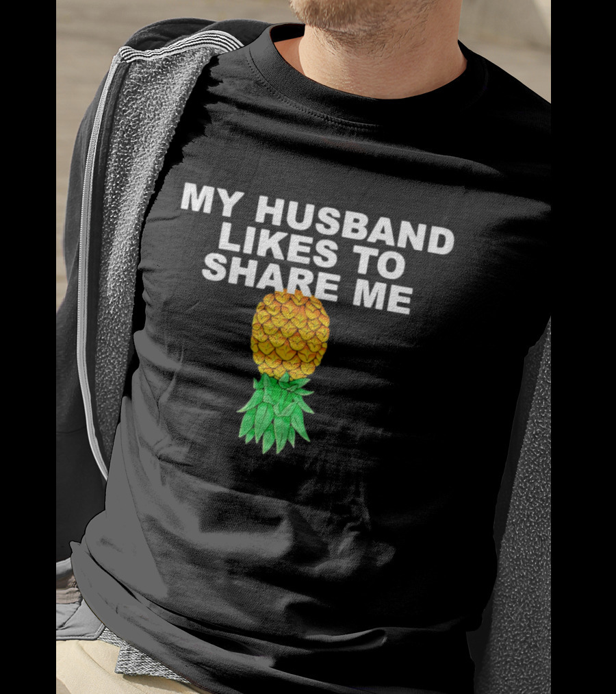 My Husband Likes To Share Me Upside Down Pineapple T-Shirt