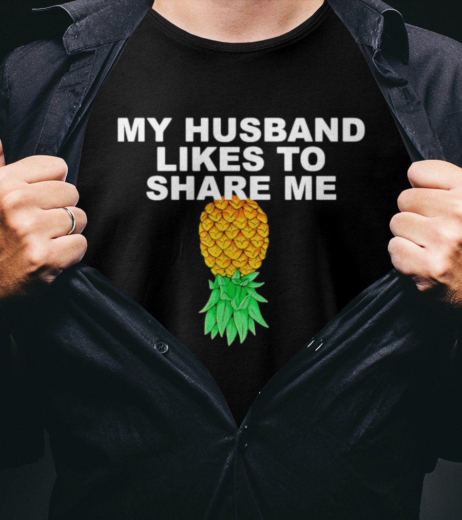 My Husband Likes To Share Me Upside Down Pineapple T-Shirt