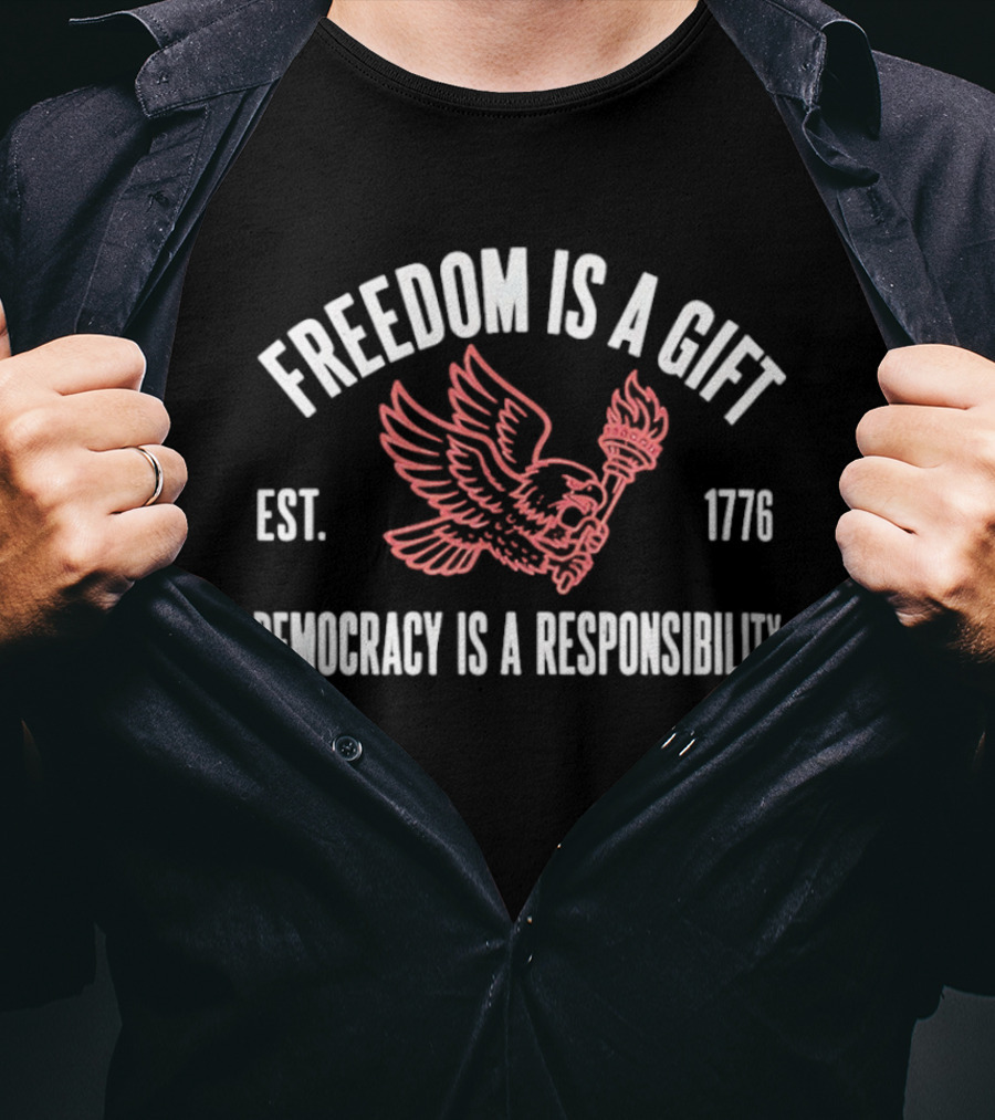 Freedom Is A Gift Democracy Is A Responsibility Eagle Torch 1776 T-Shirt