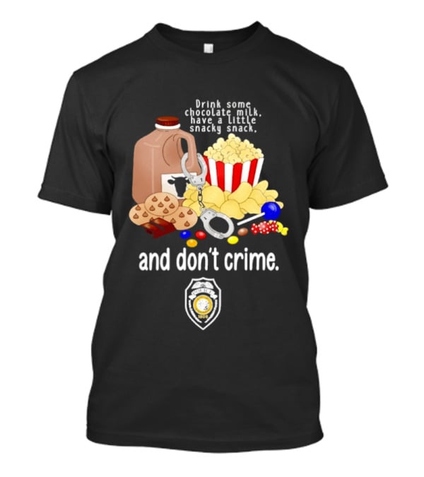 Drink Some Chocolate Milk Have A Little Snacky Snack And Don't Crime T-Shirt