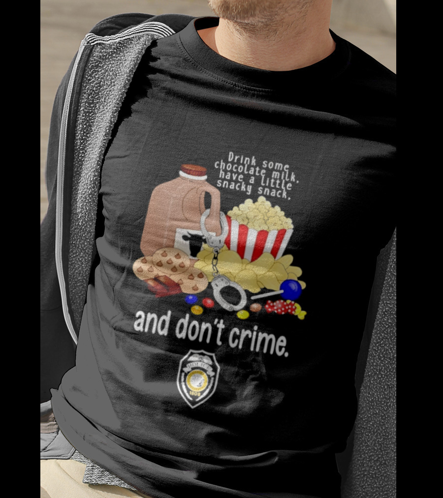 Drink Some Chocolate Milk Have A Little Snacky Snack And Don't Crime T-Shirt
