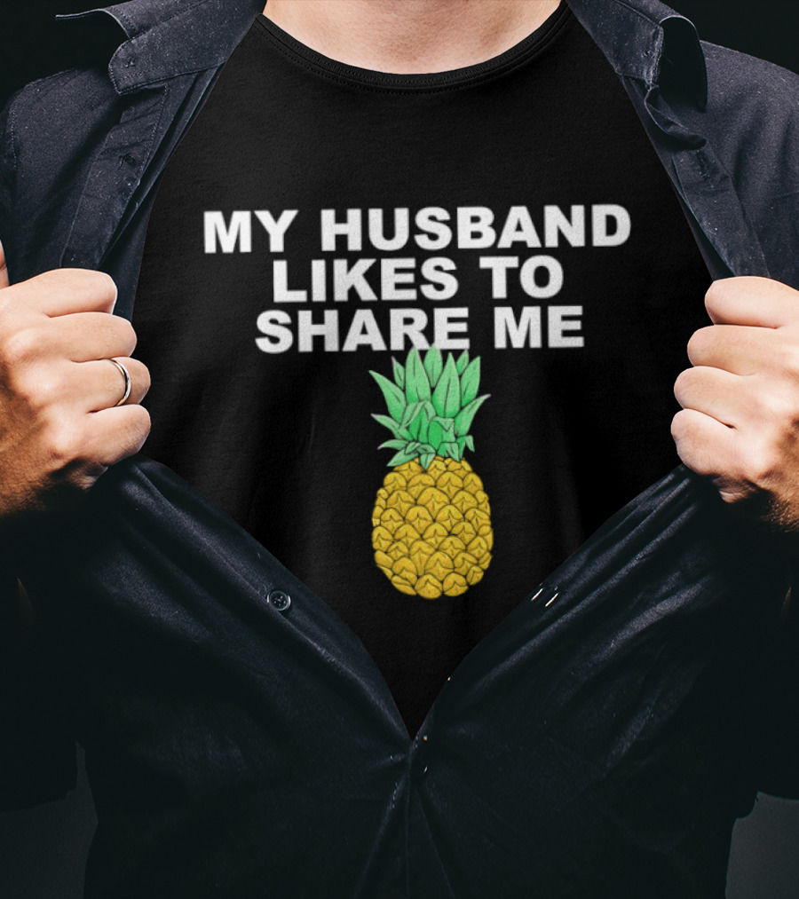 My Husband Likes To Share Me Pineapple T-Shirt