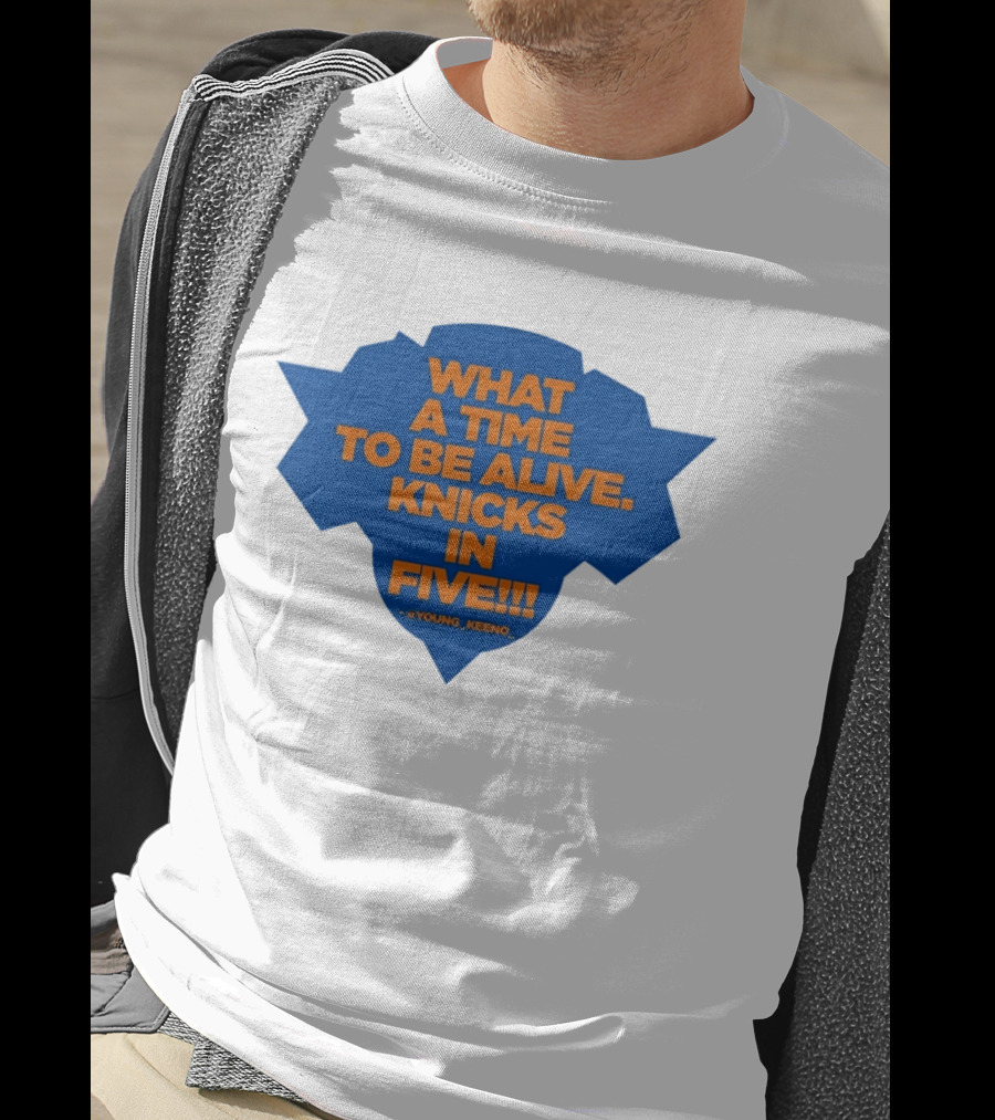 What A Time To Be Alive Knicks In Five Young Keeno T-Shirt