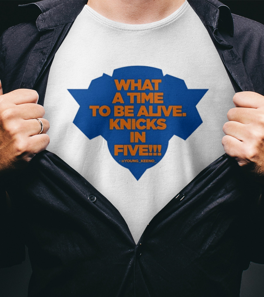 What A Time To Be Alive Knicks In Five Young Keeno T-Shirt