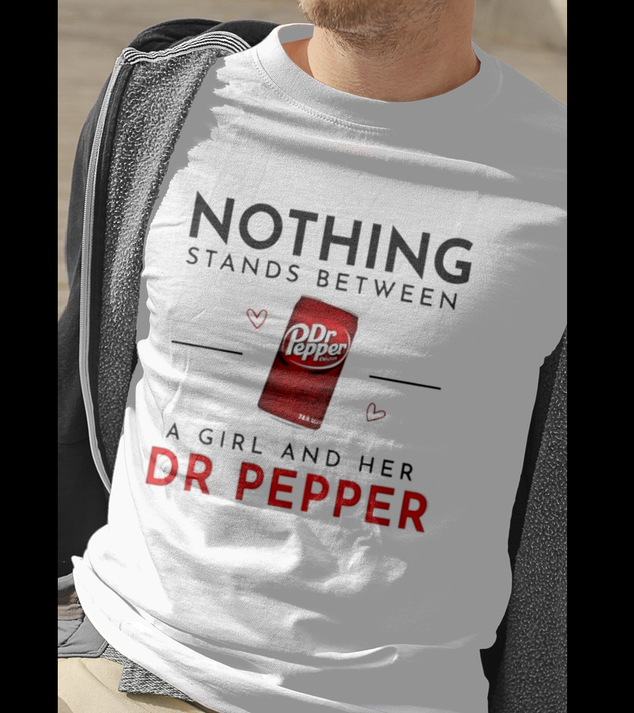 Nothing Stands Between A Girl And Her Dr Pepper Can With Hearts T-Shirt