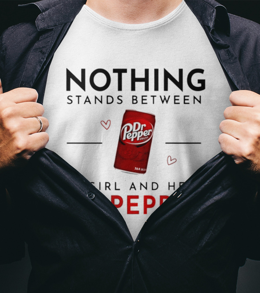 Nothing Stands Between A Girl And Her Dr Pepper Can With Hearts T-Shirt