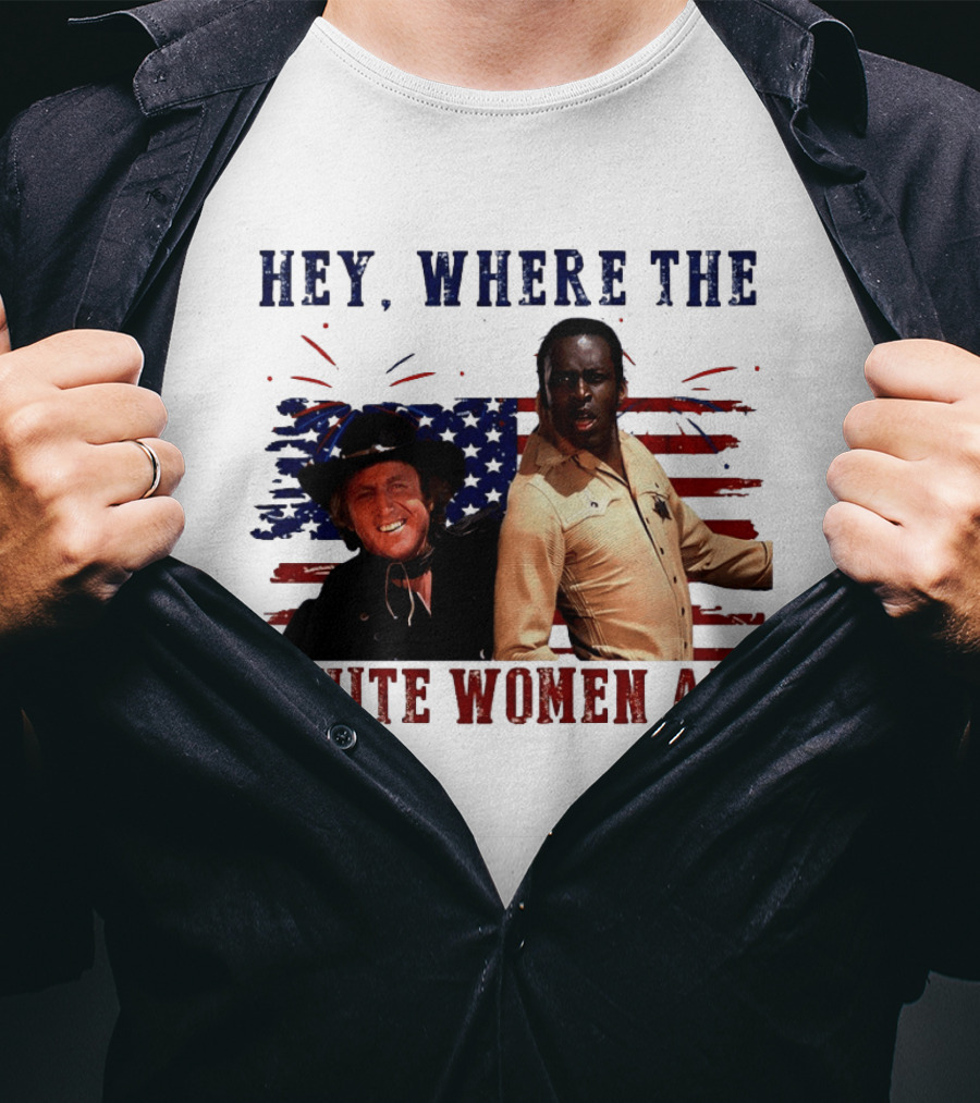 Blazing Saddles Gene Wilder Cleavon Little 4th Of July American Flag Hey Where The White Women At T-Shirt
