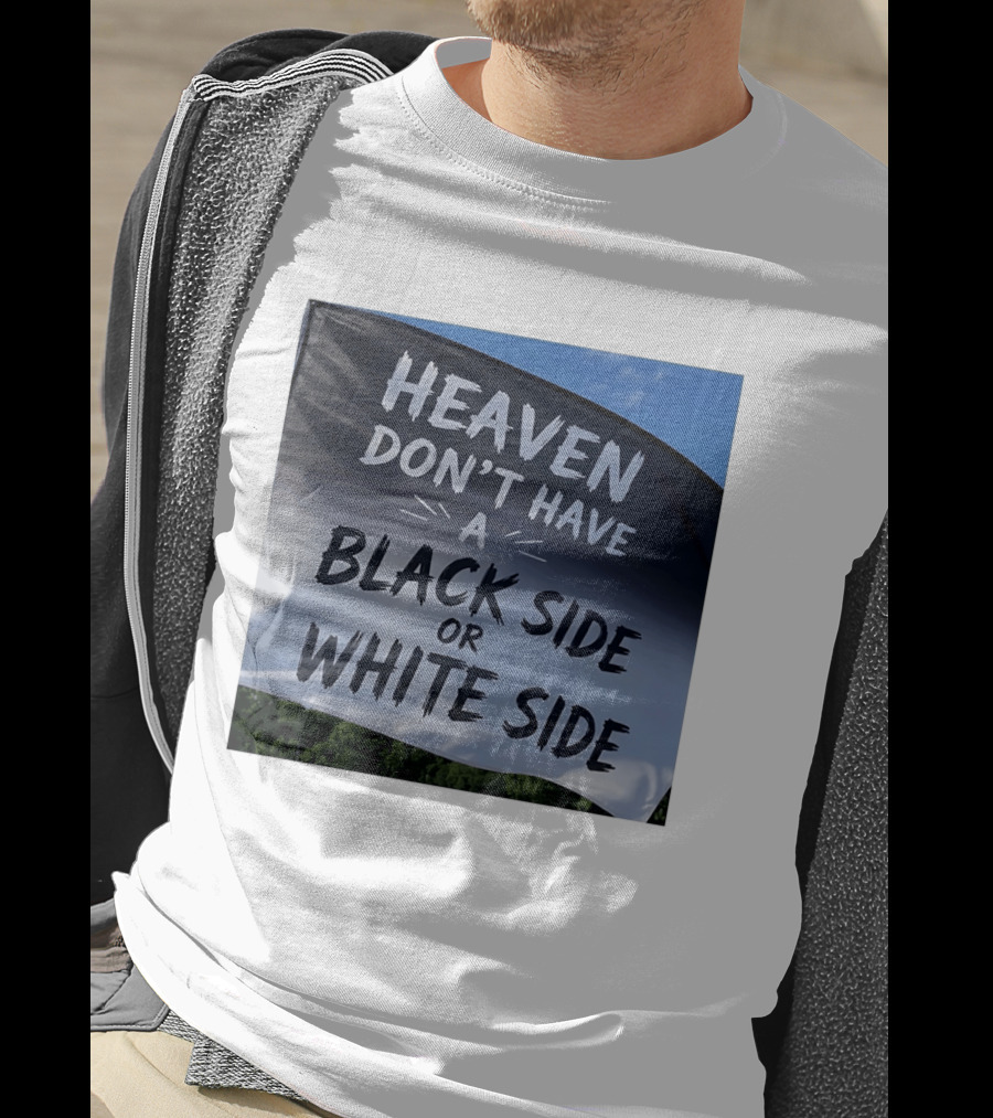 Heaven Don't Have A Black Side Or White Side Unity Message T-Shirt
