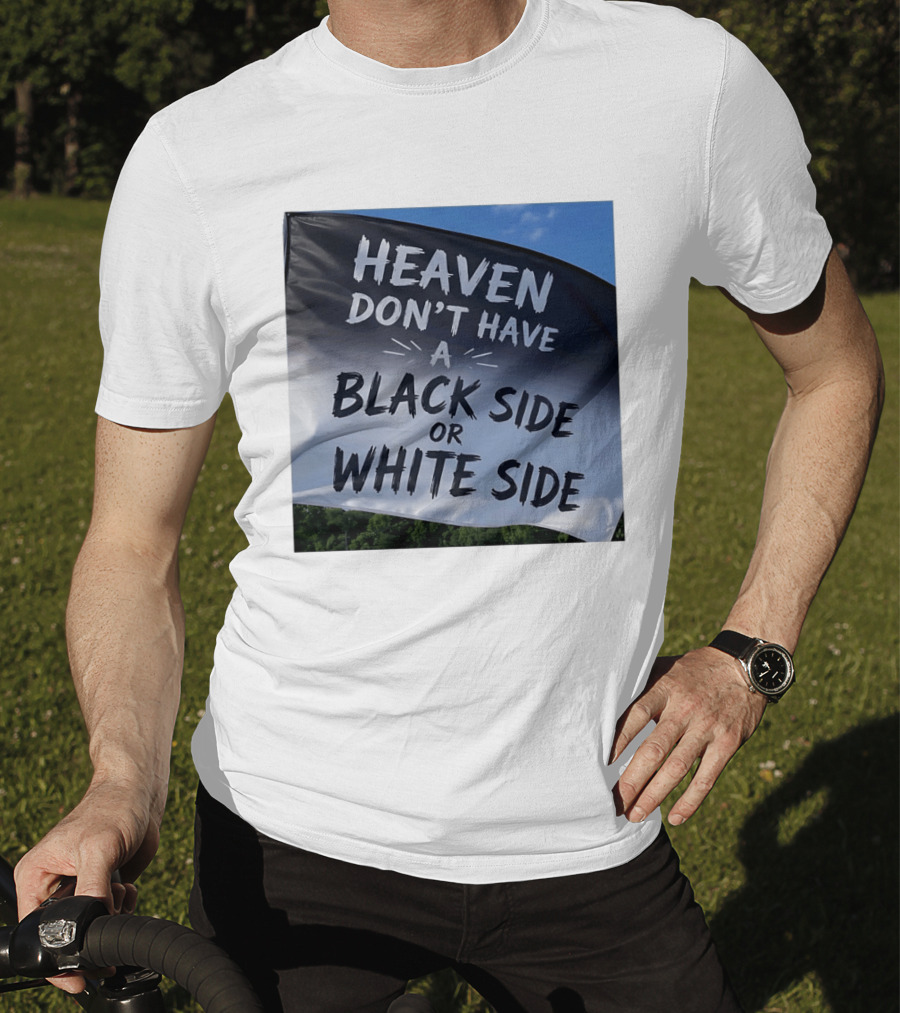 Heaven Don't Have A Black Side Or White Side Unity Message T-Shirt