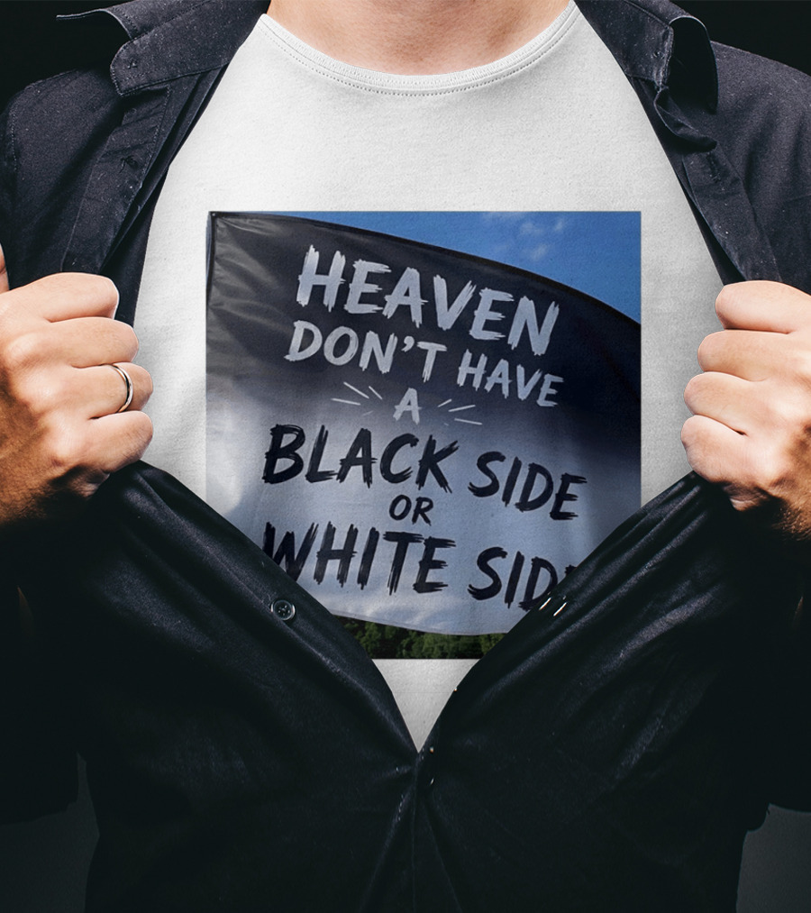 Heaven Don't Have A Black Side Or White Side Unity Message T-Shirt