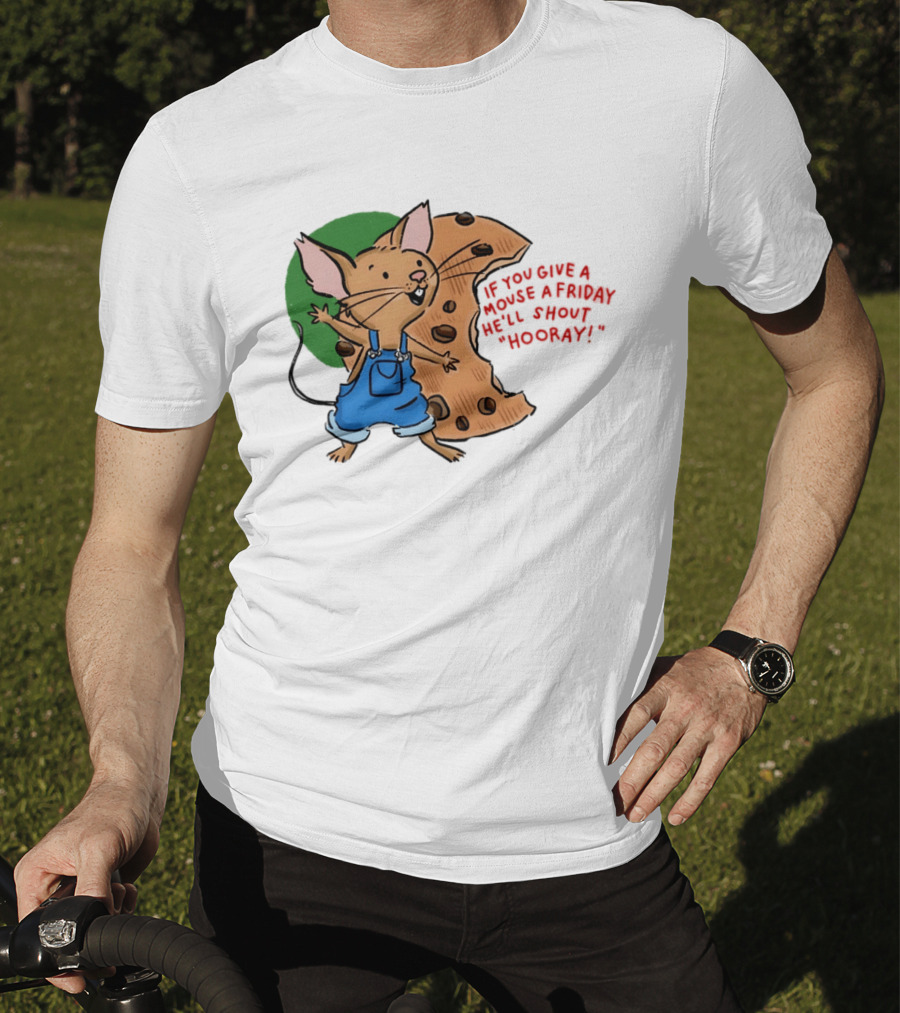 If You Give A Mouse A Friday He'll Shout Hooray With Cookie And Overalls T-Shirt