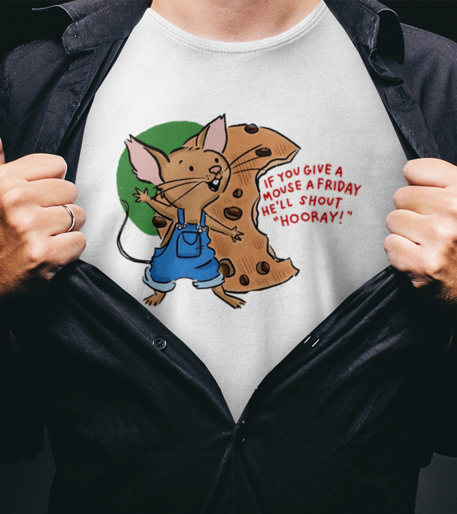 If You Give A Mouse A Friday He'll Shout Hooray With Cookie And Overalls T-Shirt